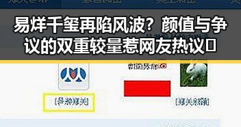 易烊千玺再陷风波？颜值与争议的双重较量惹网友热议🔥