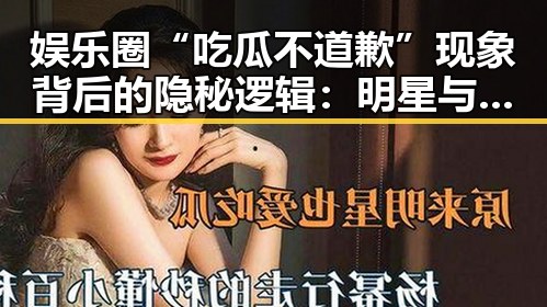 娱乐圈“吃瓜不道歉”现象背后的隐秘逻辑:明星与粉丝的微妙关系变奏