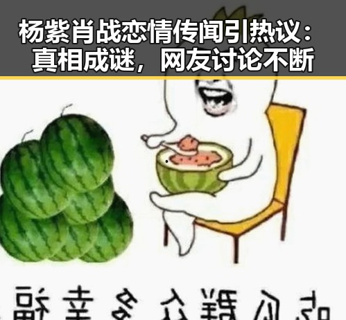 杨紫肖战恋情传闻引热议：真相成谜，网友讨论不断